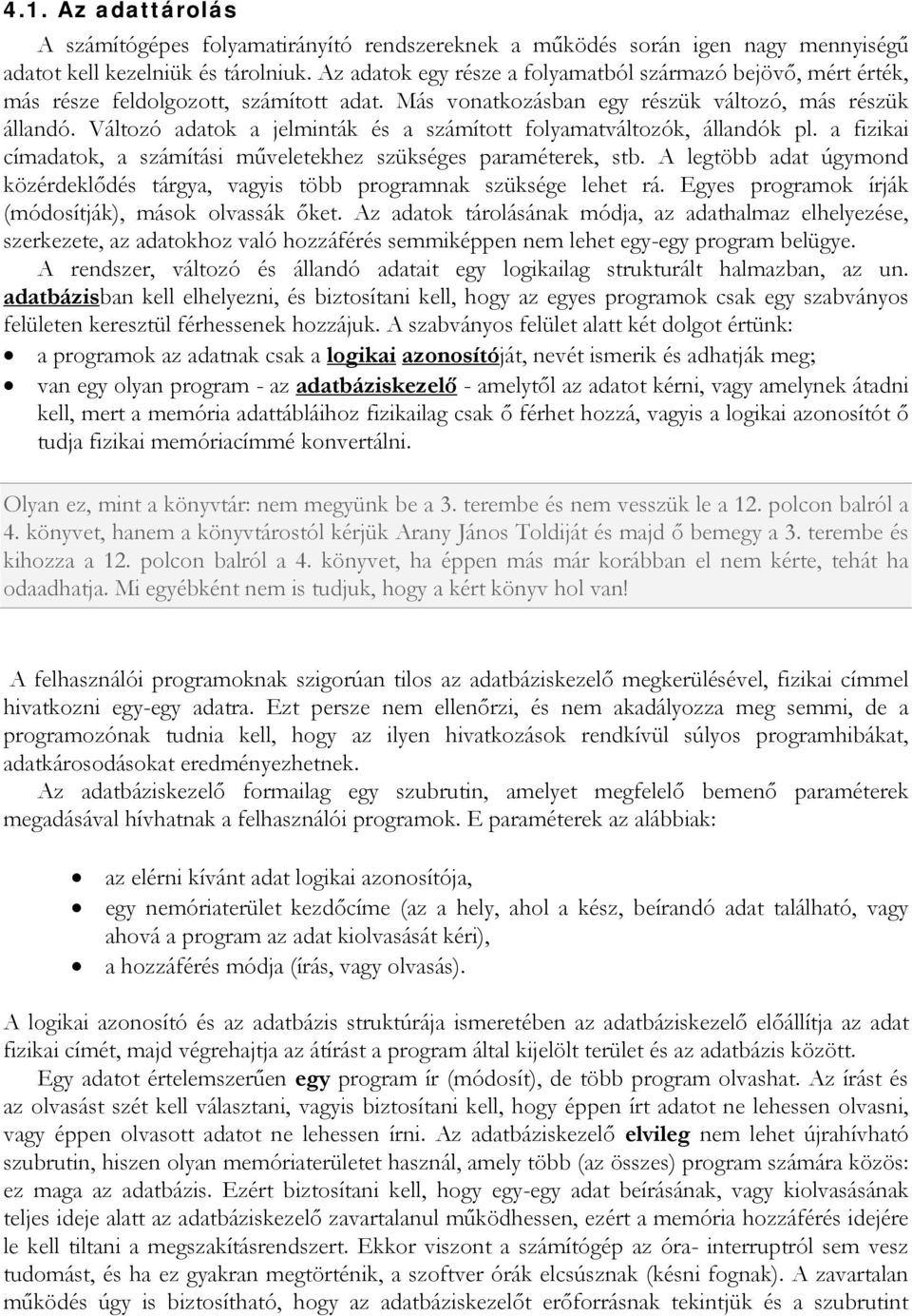 Változó adatok a jelminták és a számított folyamatváltozók, állandók pl. a fizikai címadatok, a számítási műveletekhez szükséges paraméterek, stb.