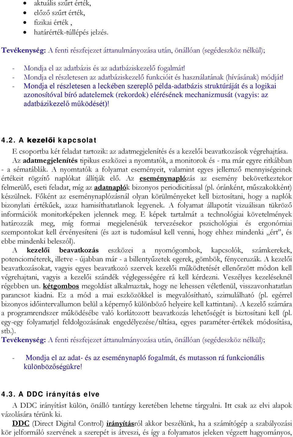 - Mondja el részletesen az adatbáziskezelő funkcióit és használatának (hívásának) módját!