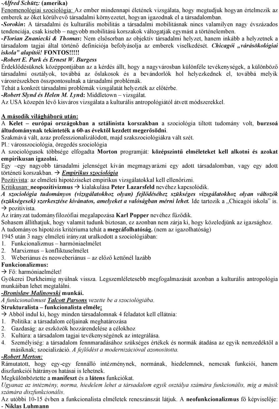 -Sorokin: A társadalmi és kulturális mobilitás a társadalmi mobilitásnak nincs valamilyen nagy évszázados tendenciája, csak kisebb nagyobb mobilitású korszakok váltogatják egymást a történelemben.