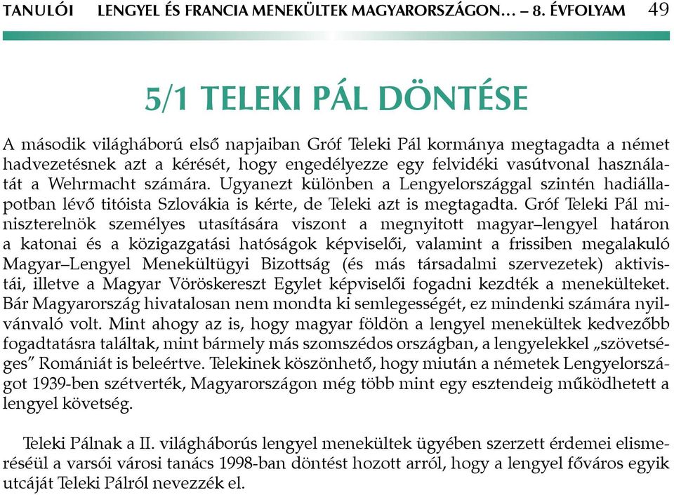 a Wehrmacht számára. Ugyanezt különben a Lengyelországgal szintén hadiállapotban lévő titóista Szlovákia is kérte, de Teleki azt is megtagadta.