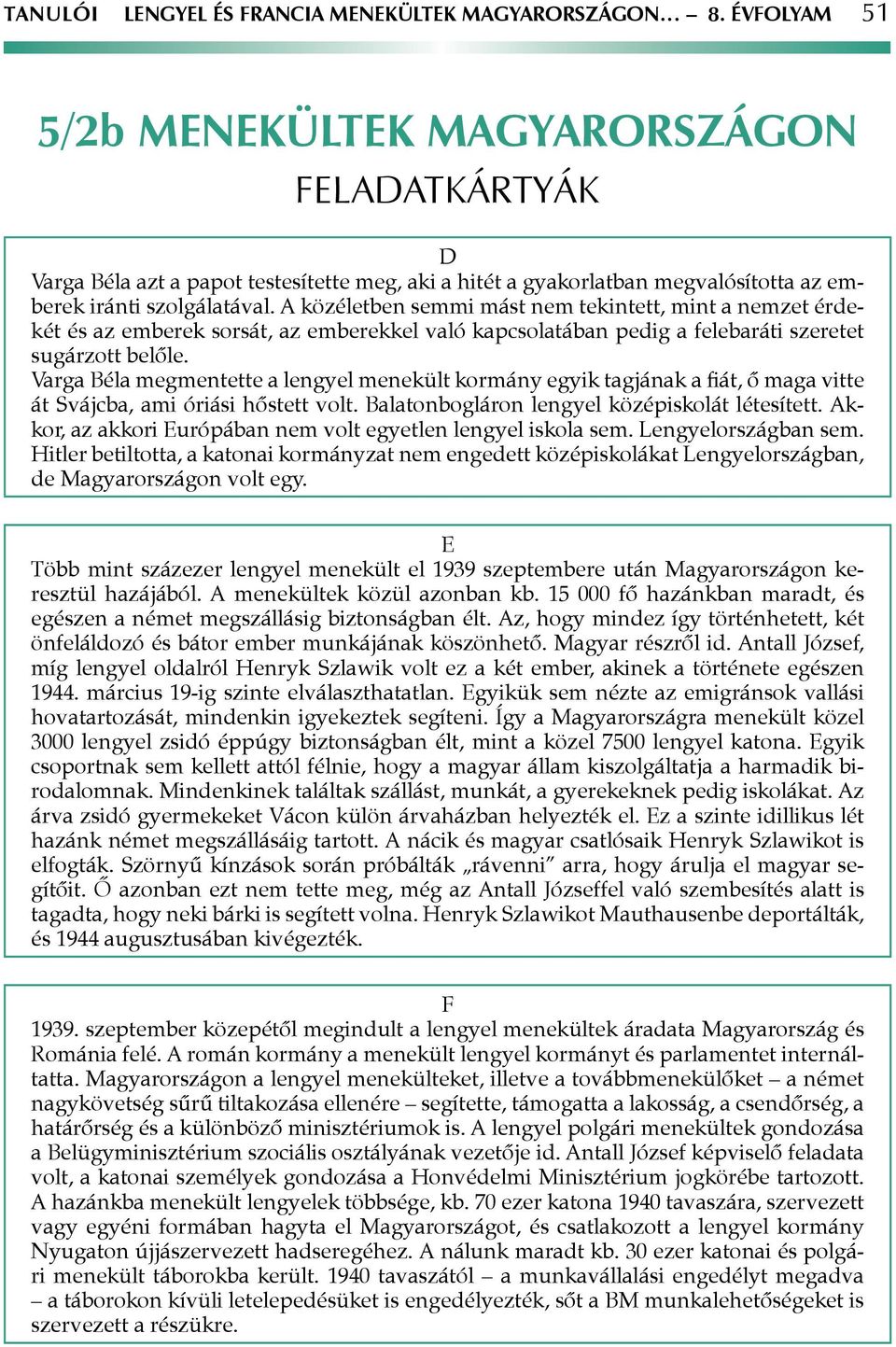 A közéletben semmi mást nem tekintett, mint a nemzet érdekét és az emberek sorsát, az emberekkel való kapcsolatában pedig a felebaráti szeretet sugárzott belőle.