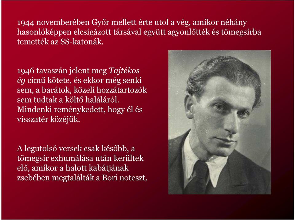 1946 tavaszán jelent meg Tajtékos ég című kötete, és ekkor még senki sem, a barátok, közeli hozzátartozók sem tudtak a