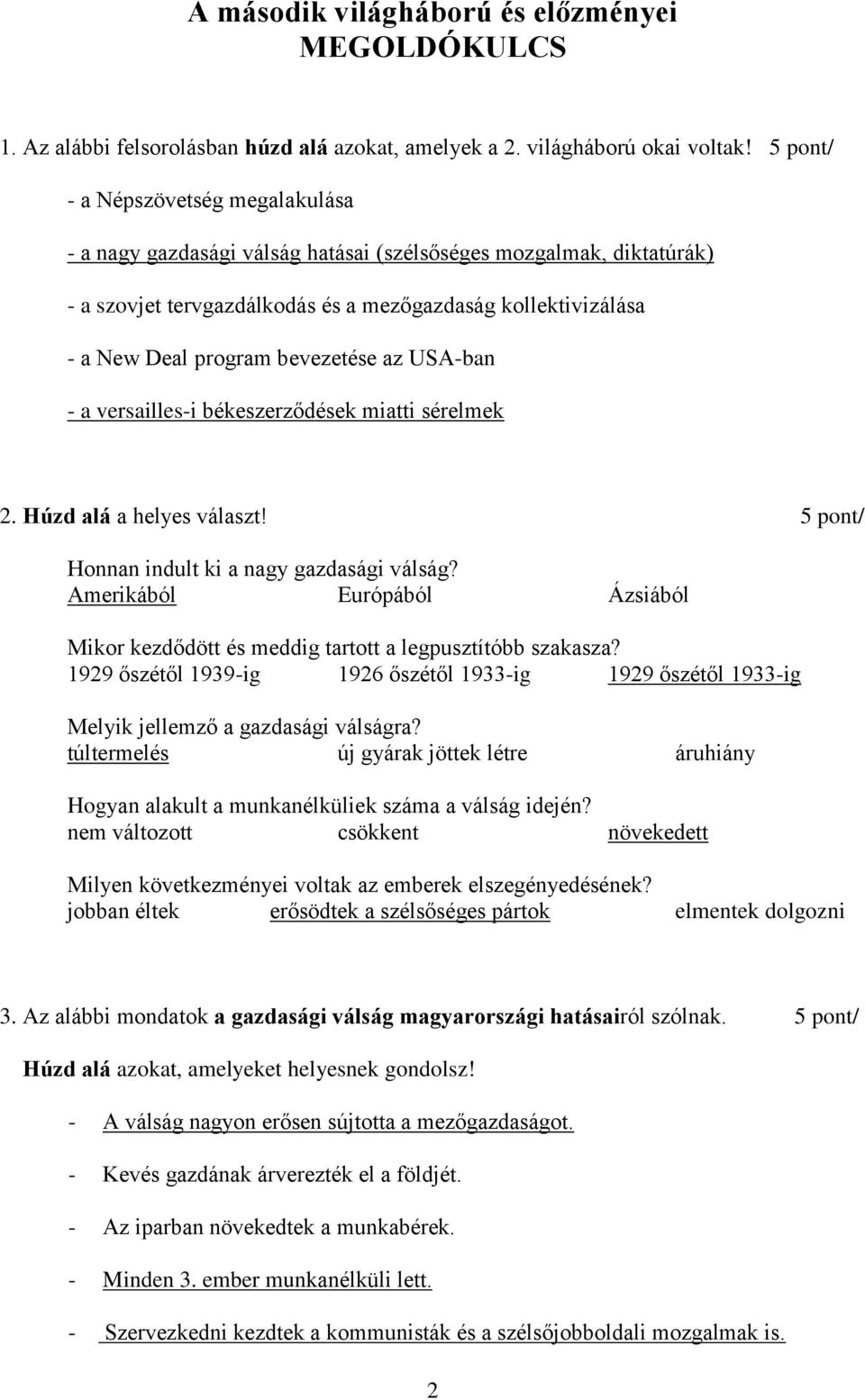 bevezetése az USA-ban - a versailles-i békeszerződések miatti sérelmek 2. Húzd alá a helyes választ! 5 pont/ Honnan indult ki a nagy gazdasági válság?