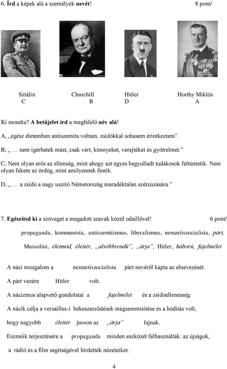 C, Nem olyan erős az ellenség, mint ahogy azt egyes begyulladt tudákosok feltüntetik. Nem olyan fekete az ördög, mint amilyennek festik. D, a zsidó a nagy uszító Németország maradéktalan szétzúzására.