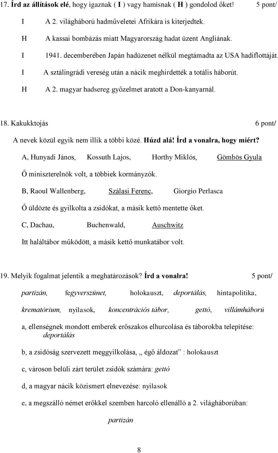 A sztálingrádi vereség után a nácik meghirdették a totális háborút. A 2. magyar hadsereg győzelmet aratott a Don-kanyarnál. 18. Kakukktojás 6 pont/ A nevek közül egyik nem illik a többi közé.