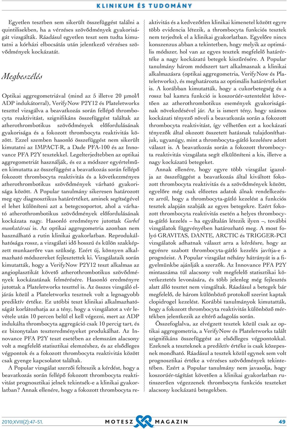 Megbeszélés Optikai aggregometriával (mind az 5 illetve 20 μmol/l ADP indukátorral), VerifyNow P2Y12 és Plateletworks teszttel vizsgálva a beavatkozás során fellépő thrombocyta reaktivitást,