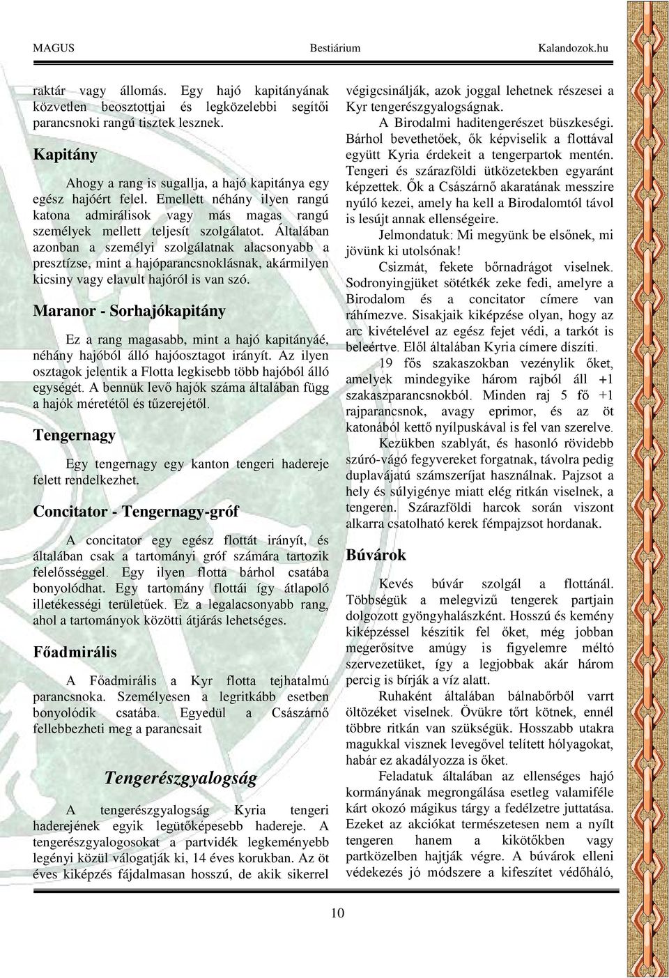 Általában azonban a személyi szolgálatnak alacsonyabb a presztízse, mint a hajóparancsnoklásnak, akármilyen kicsiny vagy elavult hajóról is van szó.