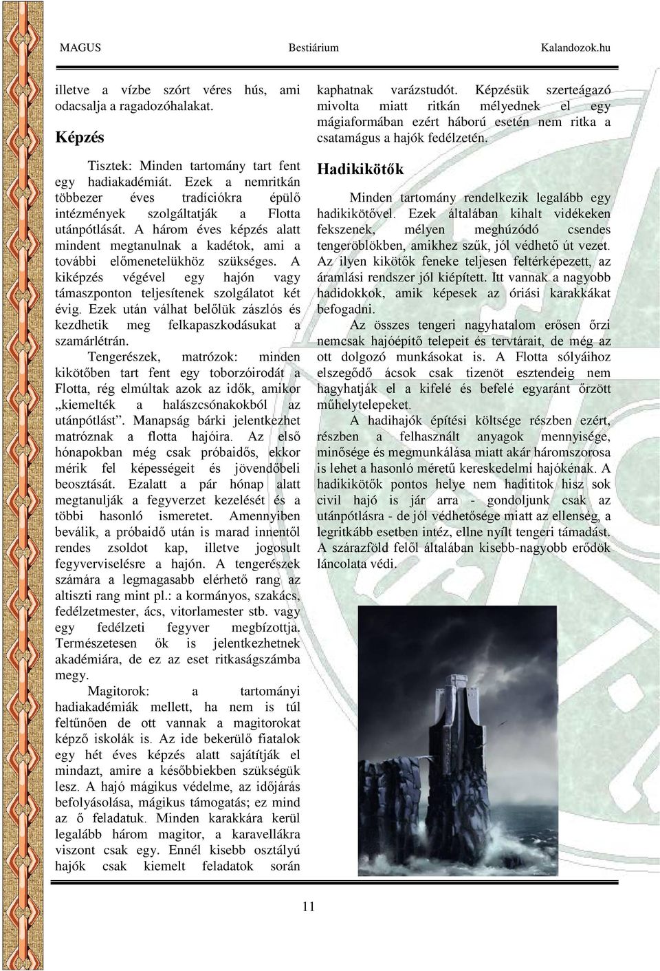A kiképzés végével egy hajón vagy támaszponton teljesítenek szolgálatot két évig. Ezek után válhat belőlük zászlós és kezdhetik meg felkapaszkodásukat a szamárlétrán.