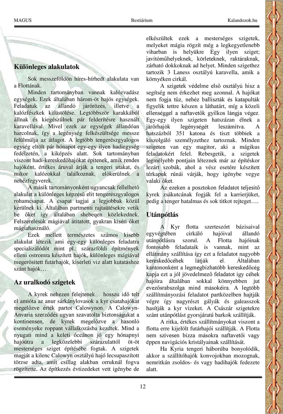 Mivel ezek az egységek állandóan harcolnak, így a legénység felkészültsége messze felülmúlja az átlagot.