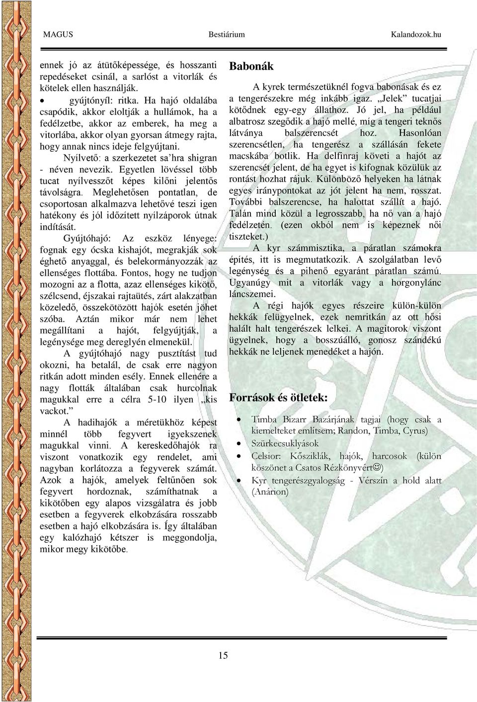 Nyílvető: a szerkezetet sa hra shigran - néven nevezik. Egyetlen lövéssel több tucat nyílvesszőt képes kilőni jelentős távolságra.