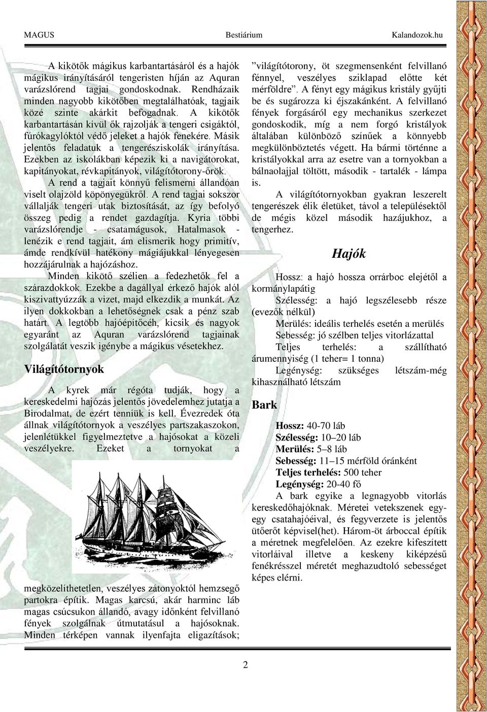 A kikötők karbantartásán kívül ők rajzolják a tengeri csigáktól, fúrókagylóktól védő jeleket a hajók fenekére. Másik jelentős feladatuk a tengerésziskolák irányítása.