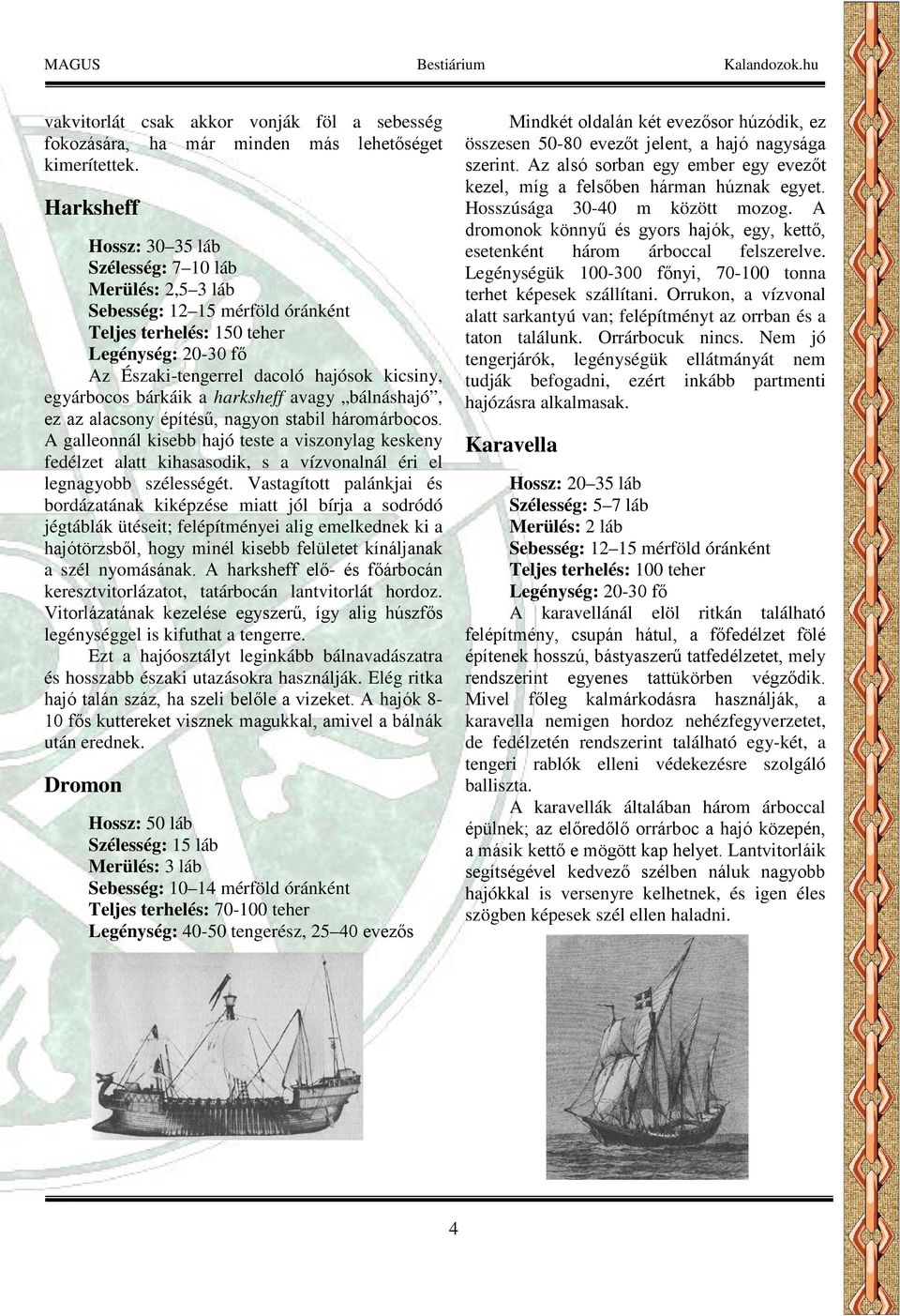 egyárbocos bárkáik a harksheff avagy bálnáshajó, ez az alacsony építésű, nagyon stabil háromárbocos.