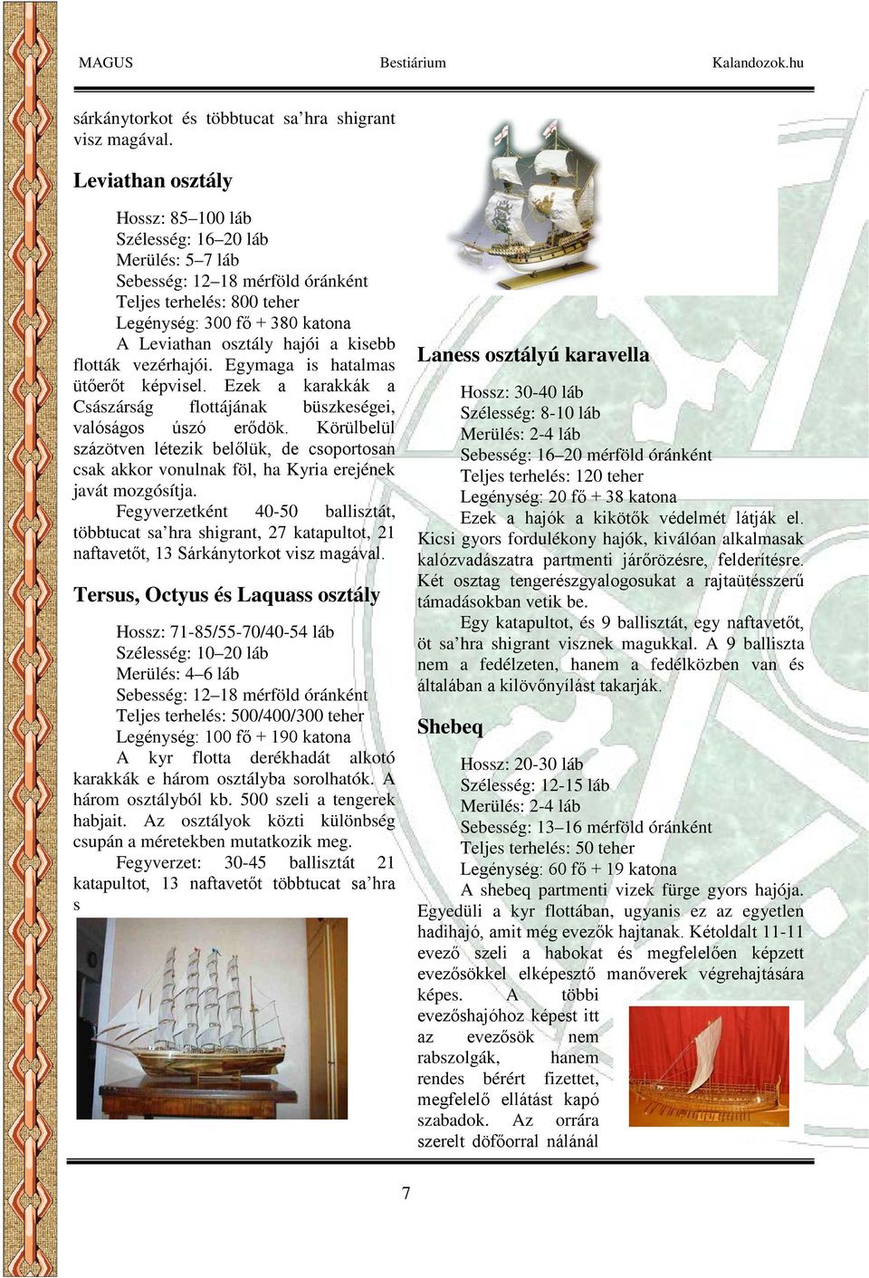 flották vezérhajói. Egymaga is hatalmas ütőerőt képvisel. Ezek a karakkák a Császárság flottájának büszkeségei, valóságos úszó erődök.