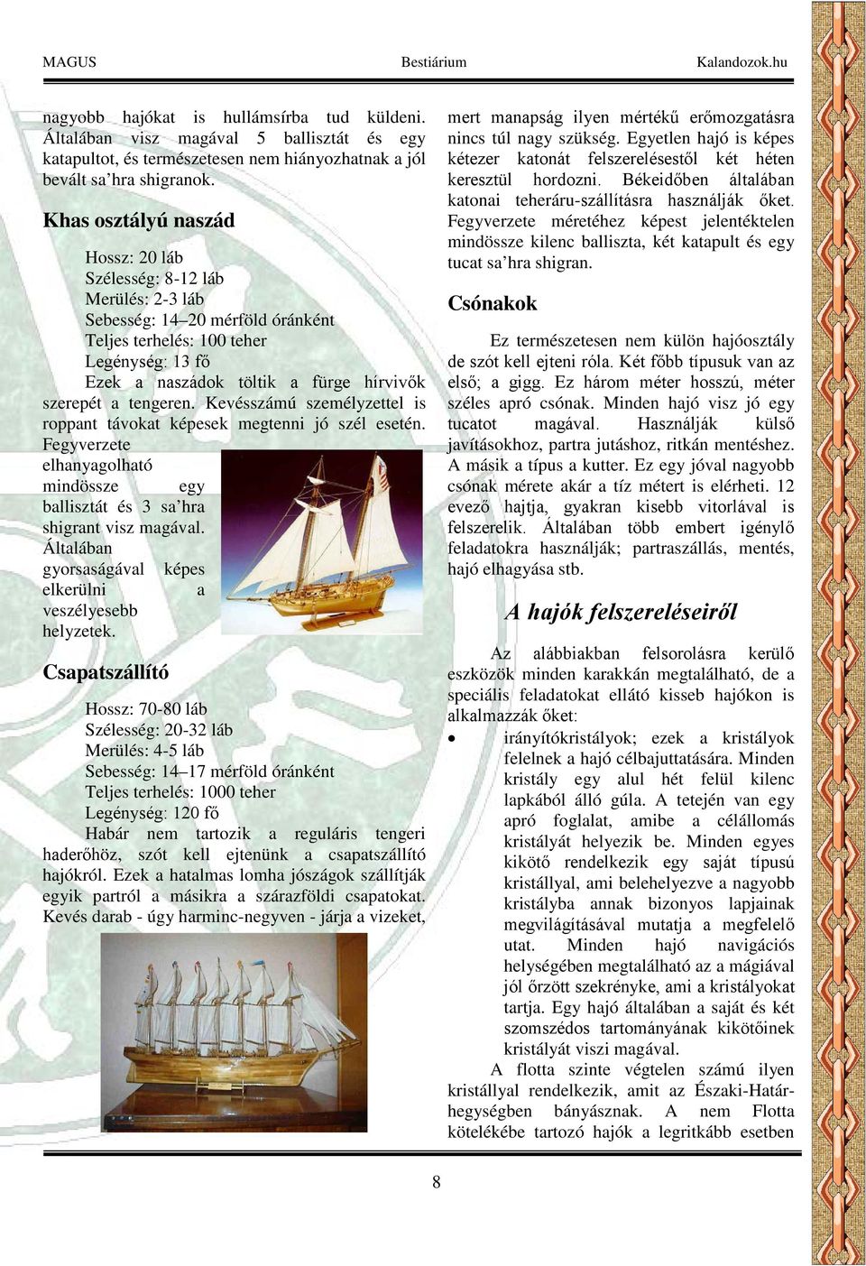 tengeren. Kevésszámú személyzettel is roppant távokat képesek megtenni jó szél esetén. Fegyverzete elhanyagolható mindössze egy ballisztát és 3 sa hra shigrant visz magával.