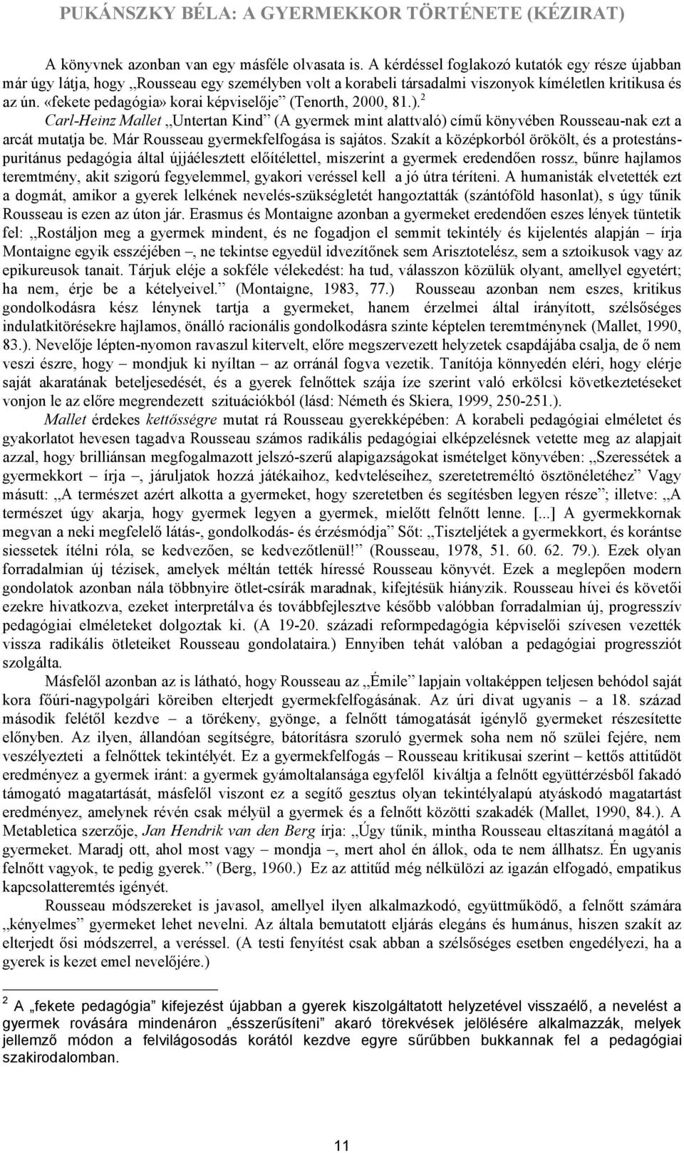 «fekete pedagógia» korai képviselője (Tenorth, 2000, 81.). 2 Carl-Heinz Mallet Untertan Kind (A gyermek mint alattvaló) című könyvében Rousseau-nak ezt a arcát mutatja be.