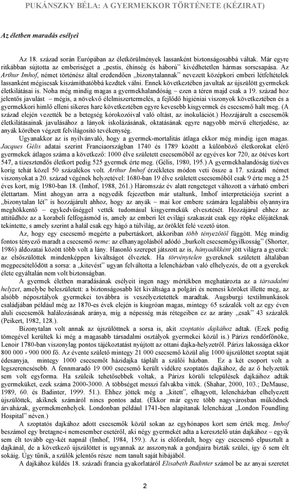 Az Arthur Imhof, német történész által eredendően bizonytalannak nevezett középkori emberi létfeltételek lassanként mégiscsak kiszámíthatóbbá kezdtek válni.