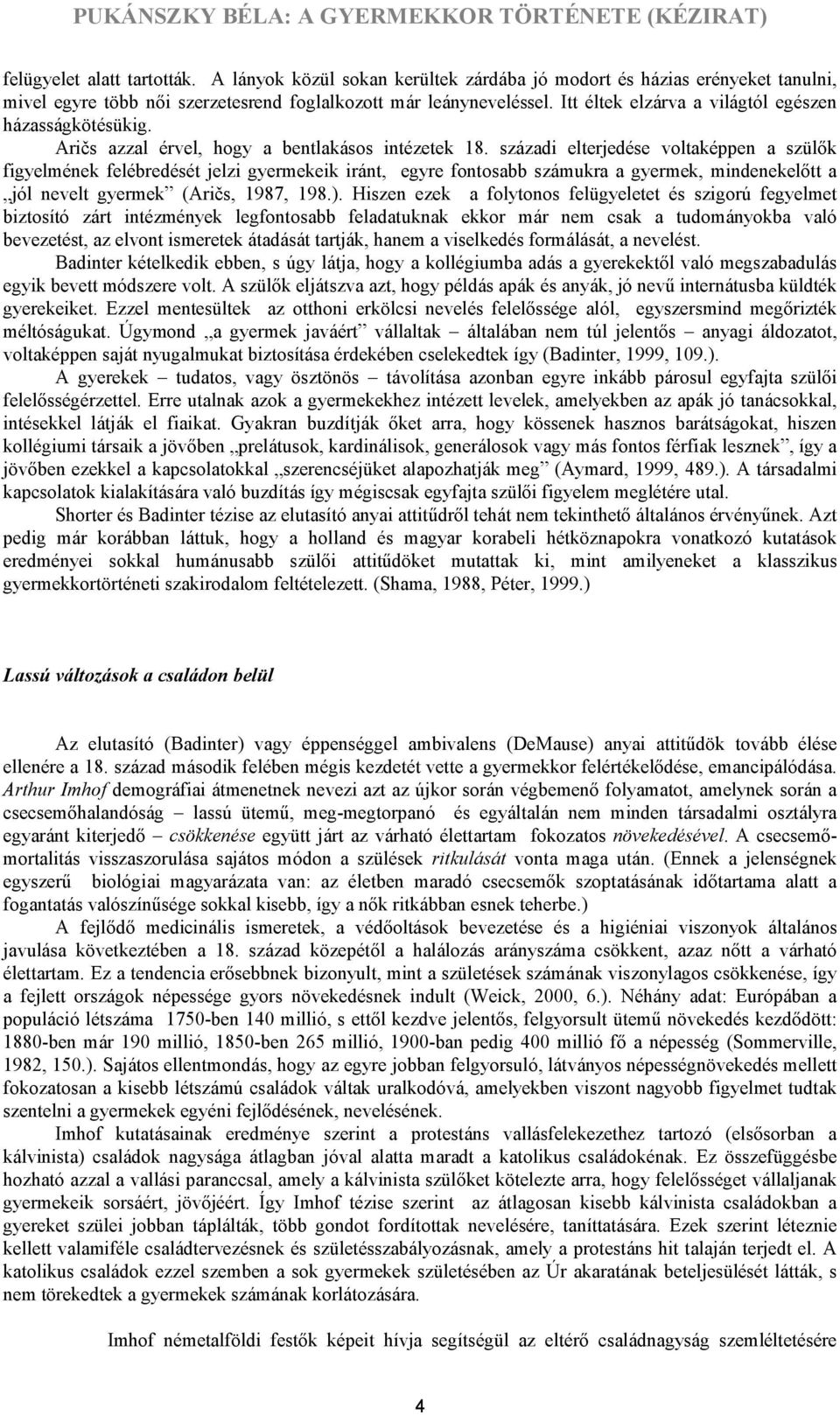századi elterjedése voltaképpen a szülők figyelmének felébredését jelzi gyermekeik iránt, egyre fontosabb számukra a gyermek, mindenekelőtt a jól nevelt gyermek (Aričs, 1987, 198.).