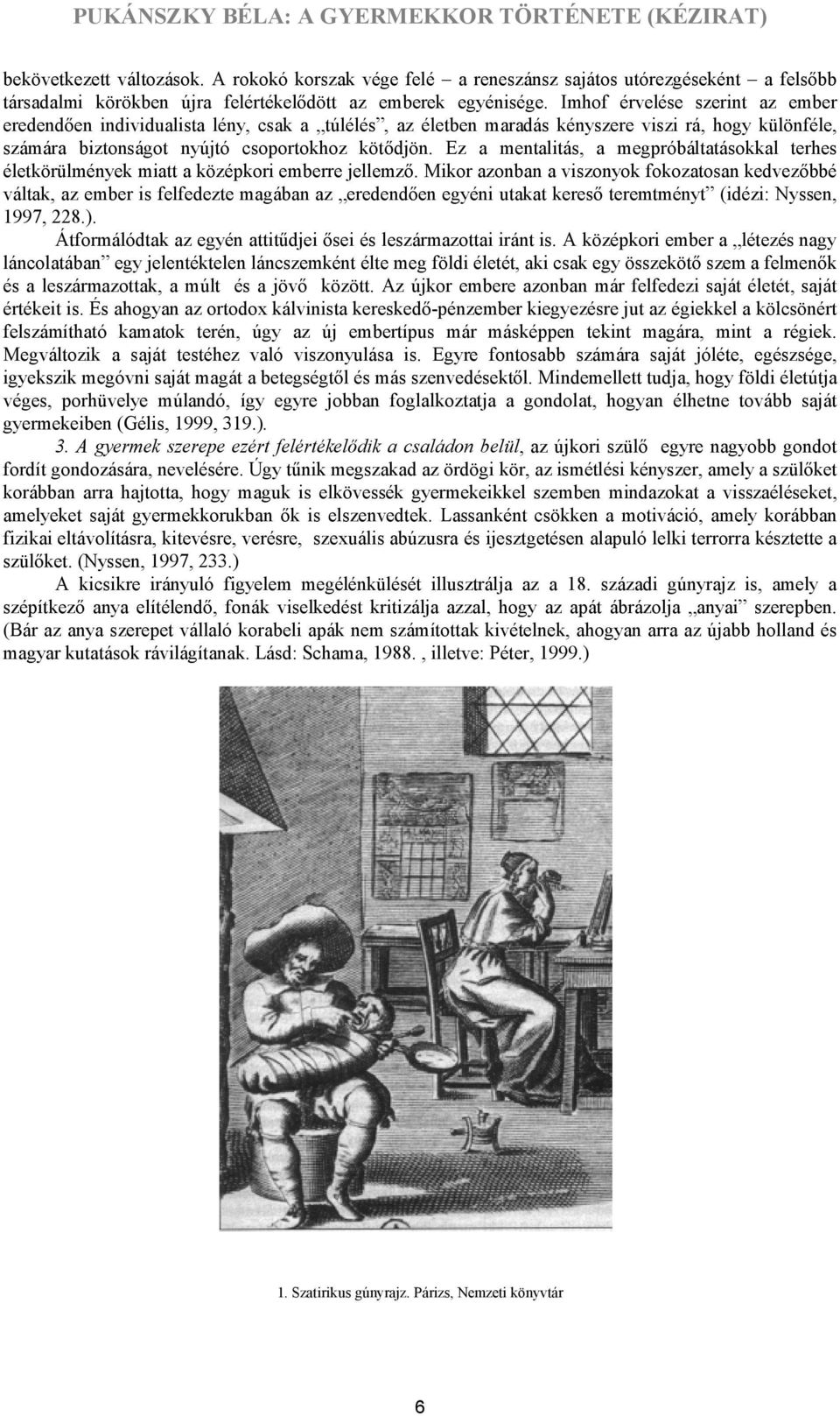 Ez a mentalitás, a megpróbáltatásokkal terhes életkörülmények miatt a középkori emberre jellemző.