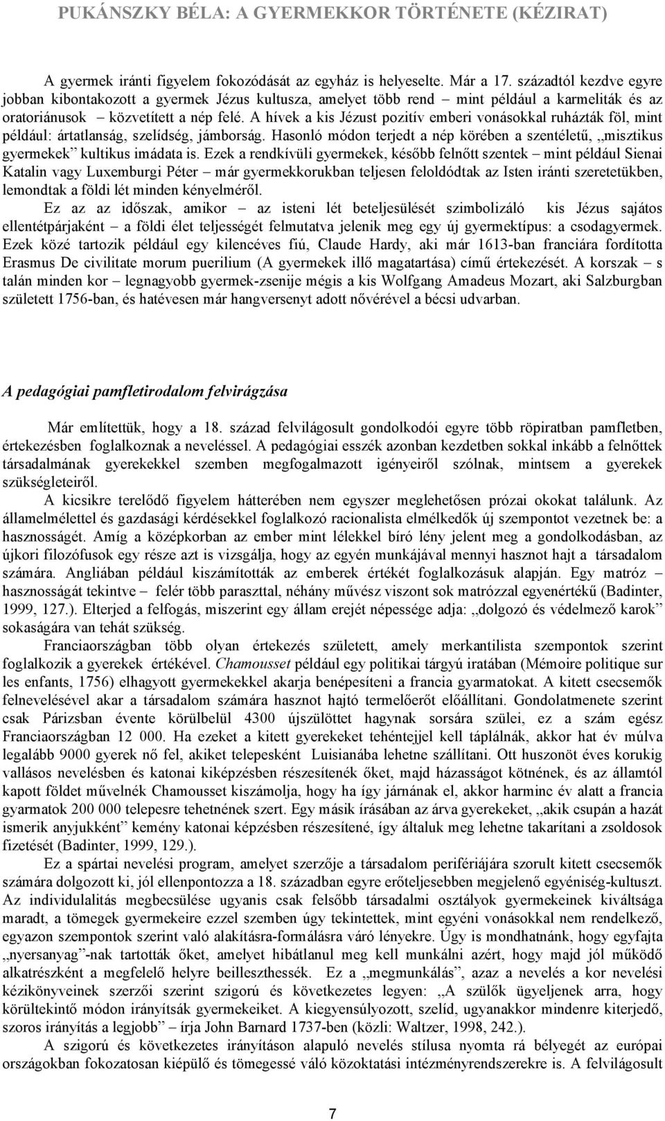 A hívek a kis Jézust pozitív emberi vonásokkal ruházták föl, mint például: ártatlanság, szelídség, jámborság. Hasonló módon terjedt a nép körében a szentéletű, misztikus gyermekek kultikus imádata is.