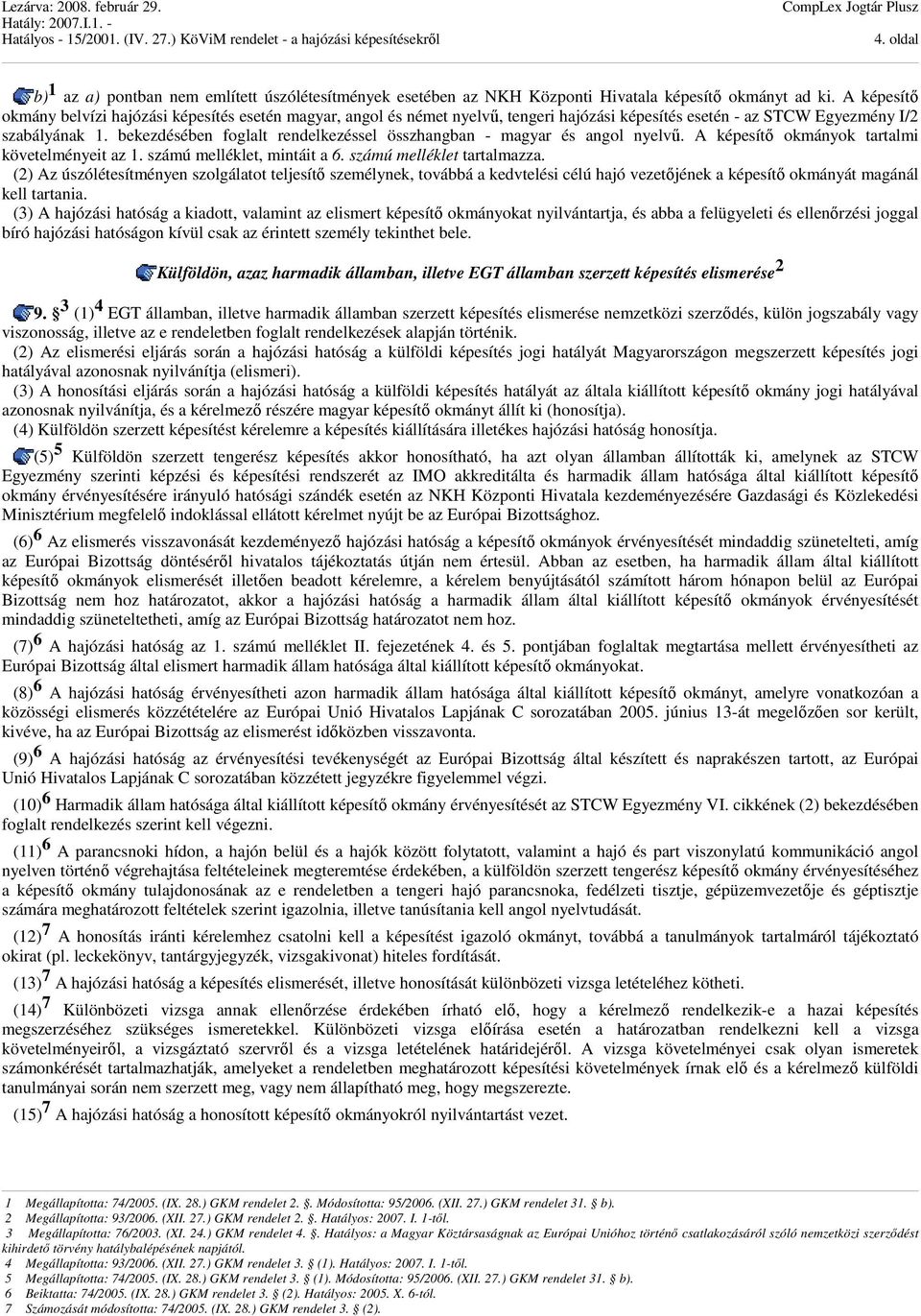 bekezdésében foglalt rendelkezéssel összhangban - magyar és angol nyelvű. A képesítő okmányok tartalmi követelményeit az 1. számú melléklet, mintáit a 6. számú melléklet tartalmazza.