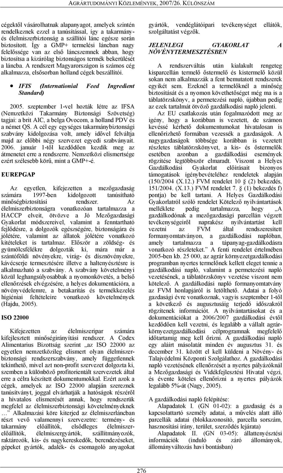 A rendszert Magyarországon is számos cég alkalmazza, elsősorban holland cégek beszállítói. IFIS (Internationial Feed Ingredient Standard) 2005.