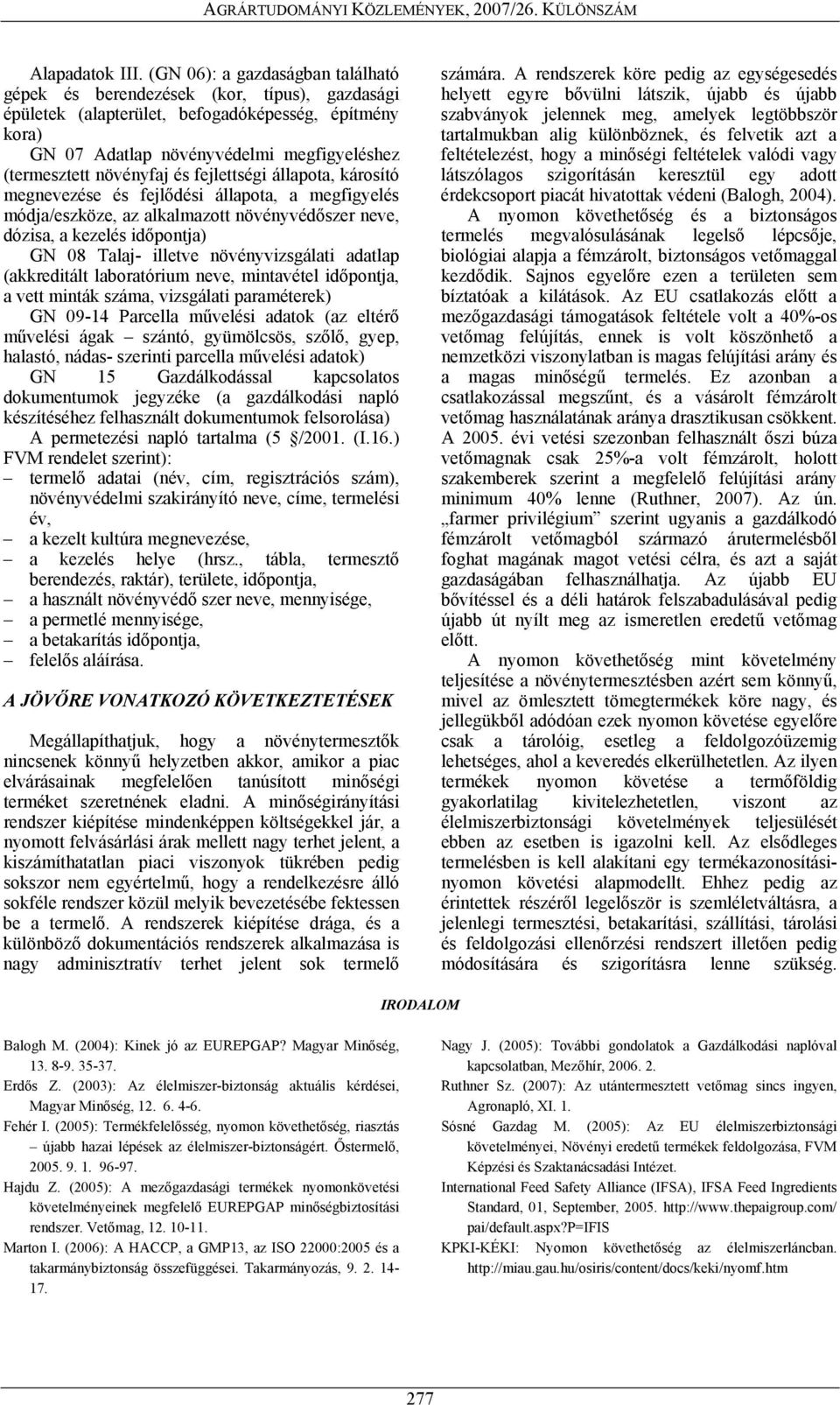 növényfaj és fejlettségi állapota, károsító megnevezése és fejlődési állapota, a megfigyelés módja/eszköze, az alkalmazott növényvédőszer neve, dózisa, a kezelés időpontja) GN 08 Talaj- illetve