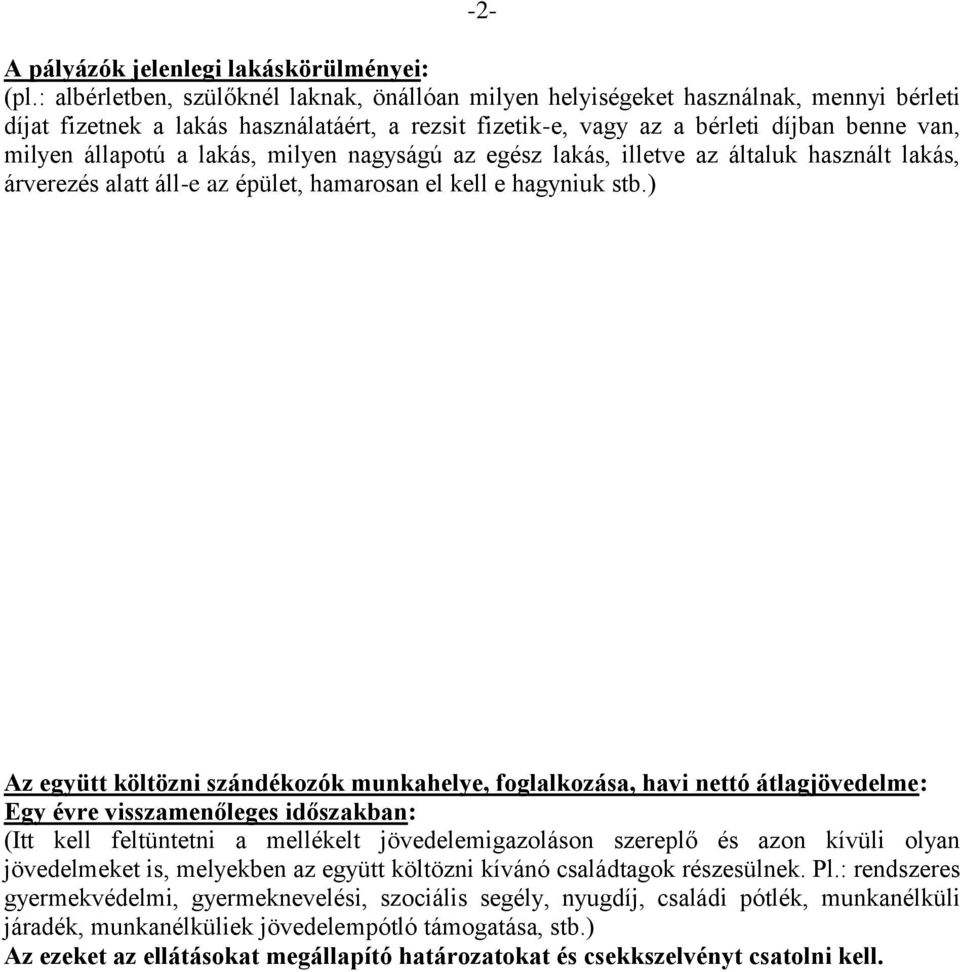 a lakás, milyen nagyságú az egész lakás, illetve az általuk használt lakás, árverezés alatt áll-e az épület, hamarosan el kell e hagyniuk stb.