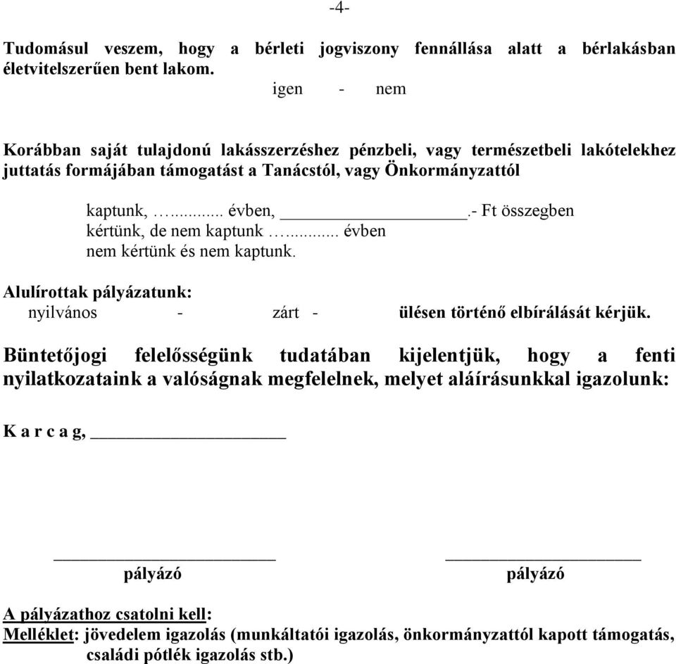 - Ft összegben kértünk, de nem kaptunk... évben nem kértünk és nem kaptunk. Alulírottak pályázatunk: nyilvános - zárt - ülésen történő elbírálását kérjük.