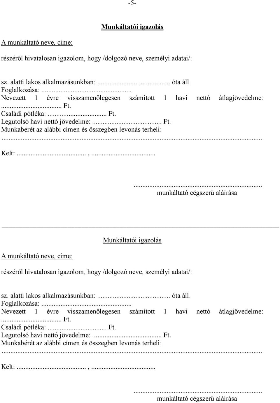 .. Kelt:...,...... munkáltató cégszerű aláírása Munkáltatói igazolás A munkáltató neve, címe: részéről hivatalosan igazolom, hogy /dolgozó neve, személyi adatai/: sz. alatti lakos alkalmazásunkban:.