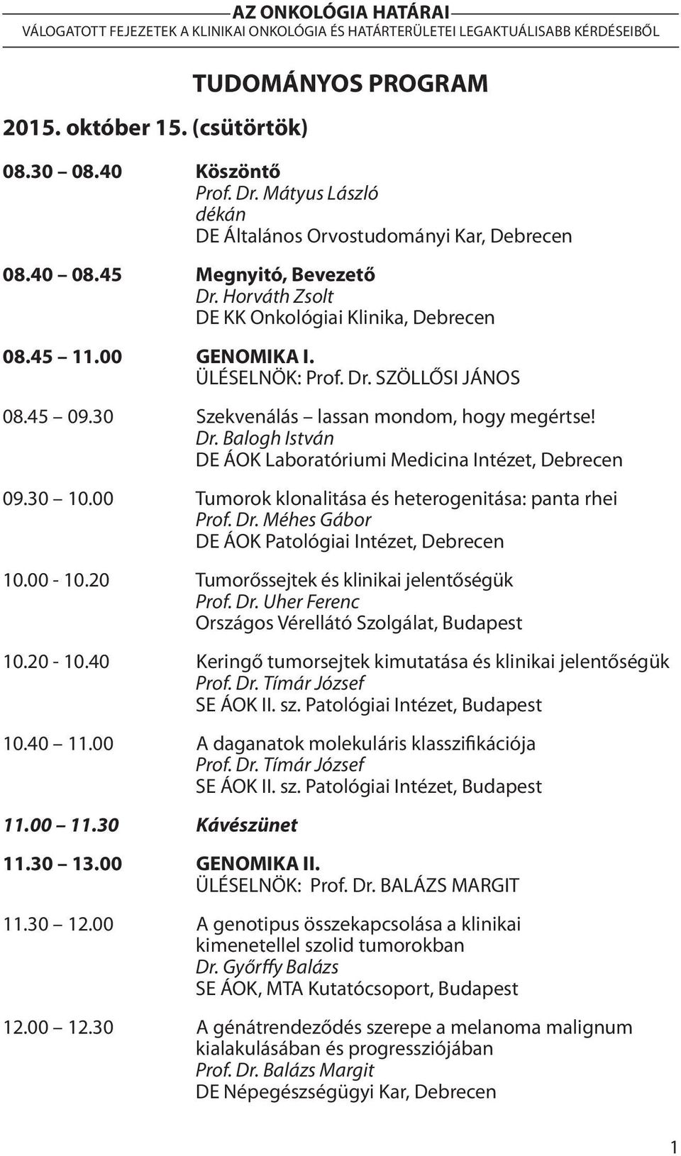 00 Tumorok klonalitása és heterogenitása: panta rhei Prof. Dr. Méhes Gábor DE ÁOK Patológiai Intézet, Debrecen 10.00-10.20 Tumorőssejtek és klinikai jelentőségük Prof. Dr. Uher Ferenc Országos Vérellátó Szolgálat, Budapest 10.