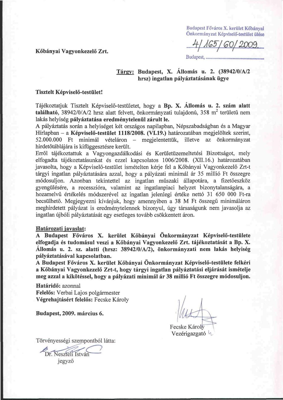 szám alatt található, 38942/0/A/2 hrsz alatt felvett, önkormányzati tulajdonú, 358 m 2 területű nem lakás helyiség pályáztatása eredménytelenül zárult le.