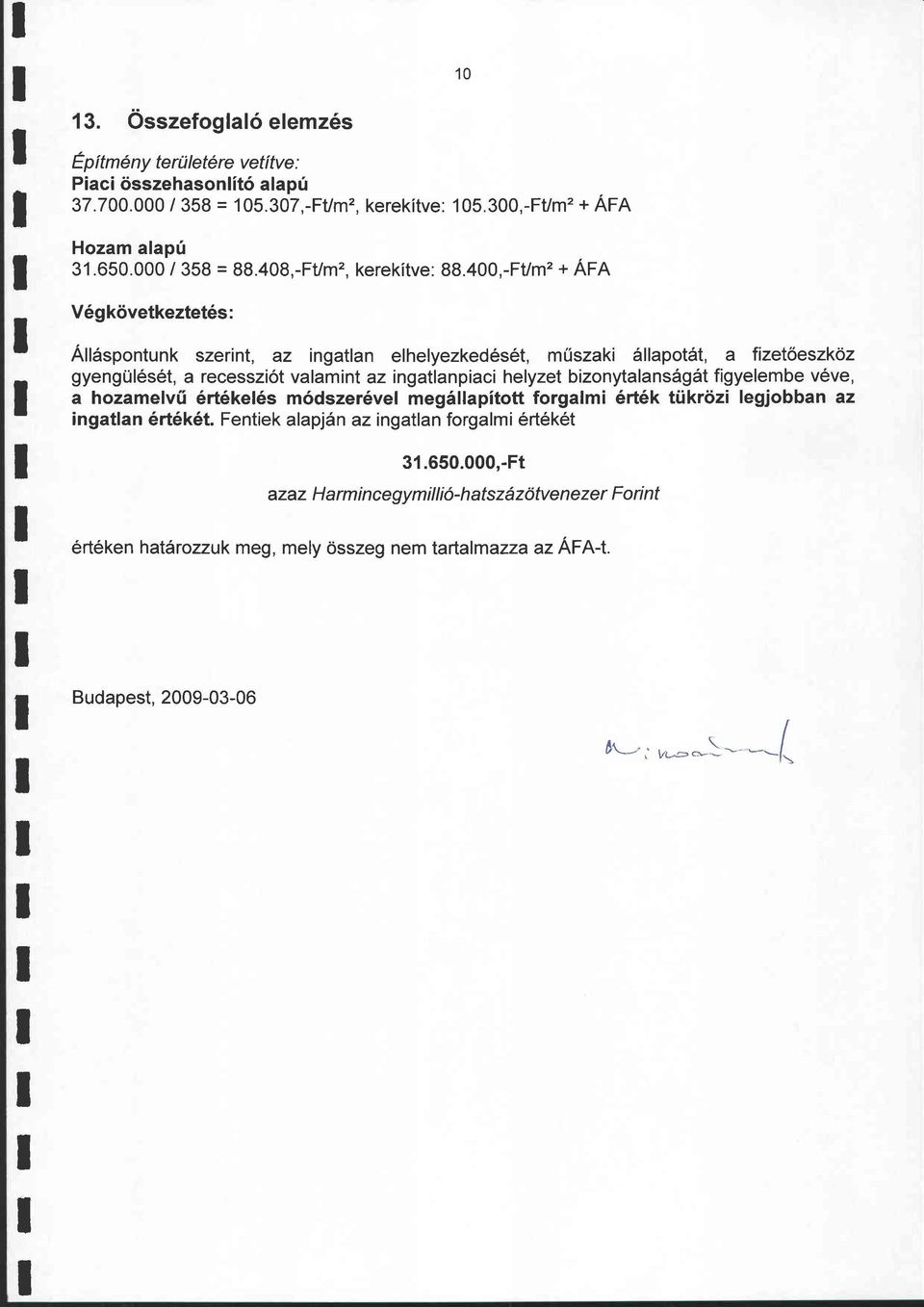 400,-Ft/m 2 + ÁFA Vég következtetés: Álláspontunk szerint, az ingatlan elhelyezkedését, műszaki állapotát, a fizetőeszköz gyengülését, a recessziót valamint az ingatlanpiaci helyzet