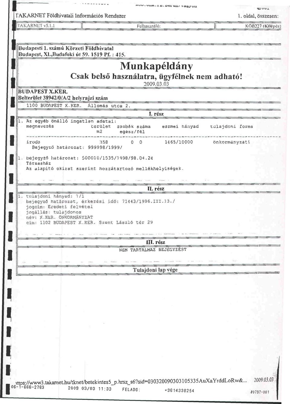 rész 1. Az egyéb önálló ingatlan adatai: megnevezés terület szobák száma eszmei hányad talajdoni forma m2 egész/fél irodo 3 58 0 0 14 65/10000 önkormányzati Bejegyző határozat: 999998/1999/ 1.
