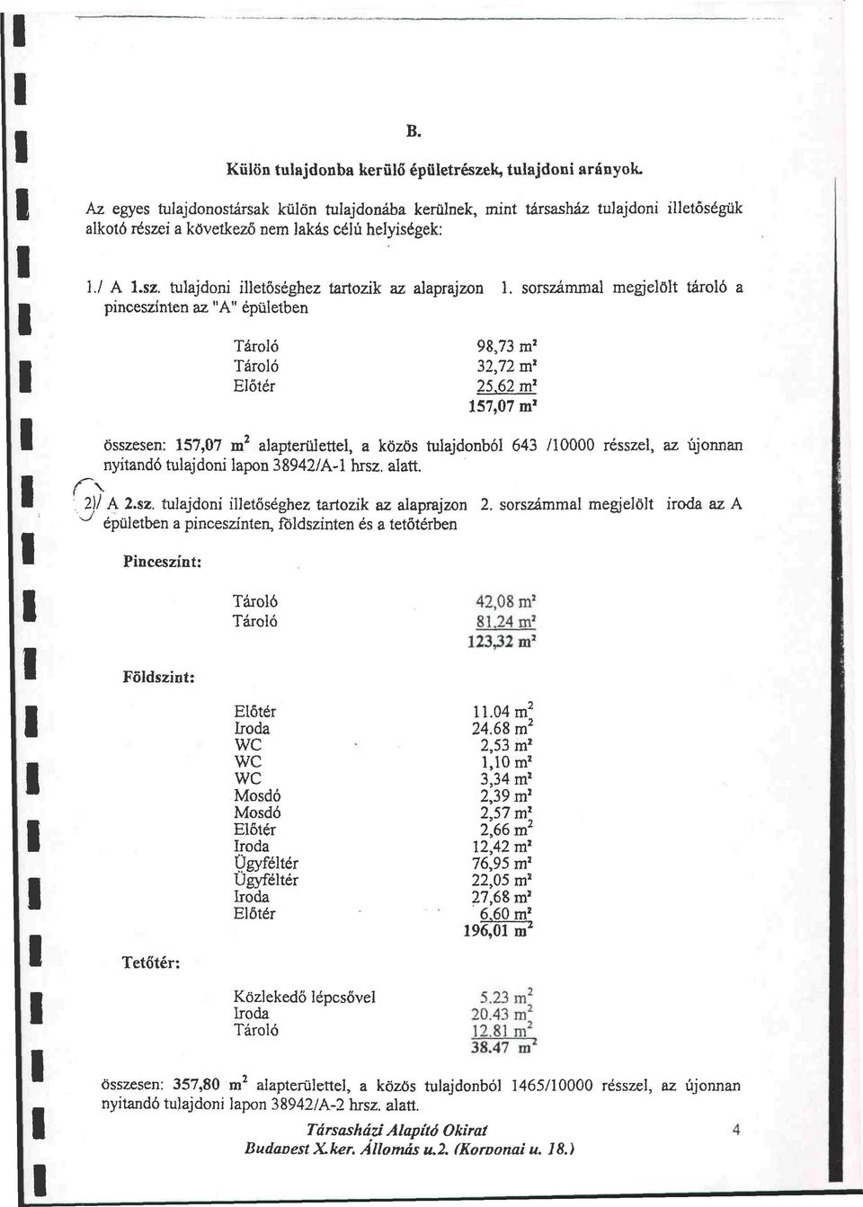 sorszámmal megjelölt tároló a pinceszinten az "A" épületben Tároló Tároló Előtér 98,73 m 2 32,72 m 1 25,62 m 2 157,07 m 1 összesen: 157,07 m 2 alapterülettel, a közös tulajdonból 643 /10000 résszel,