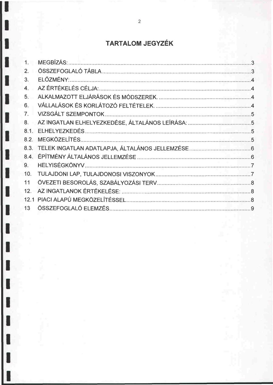 MEGKÖZELÍTÉS 5 8.3. TELEK INGATLAN ADATLAPJA, ÁLTALÁNOS JELLEMZÉSE 6 8.4. ÉPÍTMÉNY ÁLTALÁNOS JELLEMZÉSE 6 9. HELYISÉGKÖNYV 7 10.
