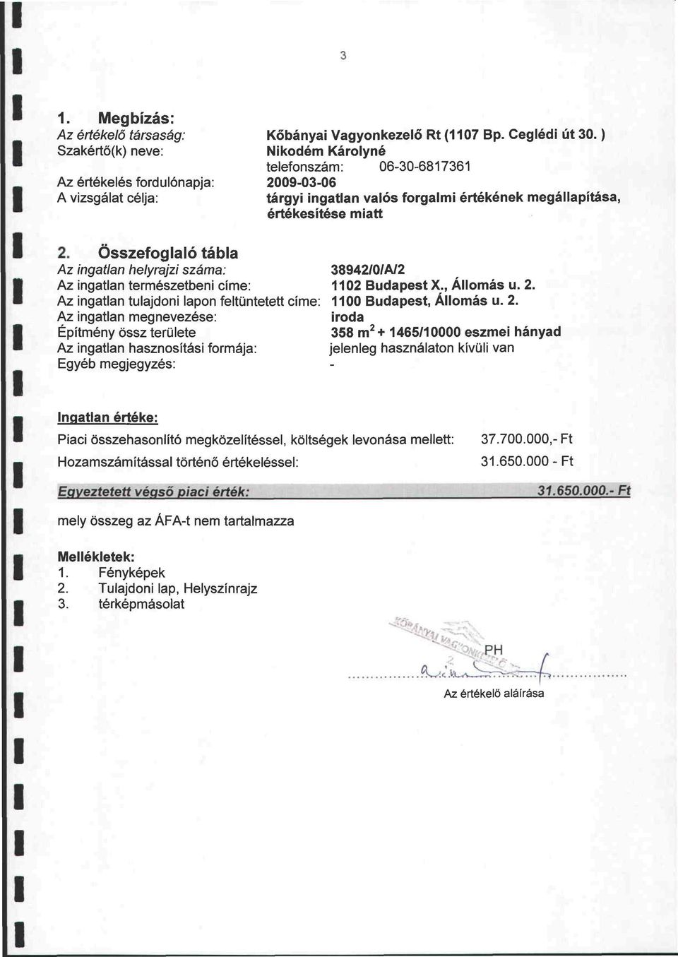 Összefoglaló tábla Az ingatlan helyrajzi száma: 38942/0/A/2 Az ingatlan természetbeni címe: 1102 Budapest X., Állomás u. 2.