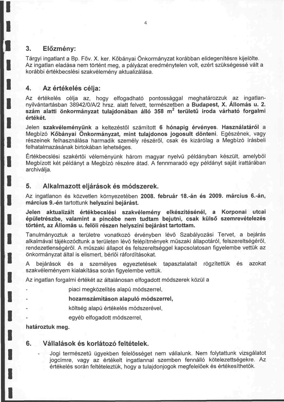 Az értékelés célja: Az értékelés célja az, hogy elfogadható pontossággal meghatározzuk az ingatlannyilvántartásban 38942/0/A/2 hrsz. alatt felvett, természetben a Budapest, X. Állomás u. 2.