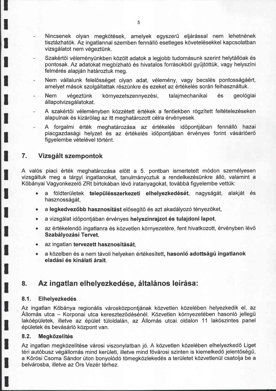 Nem vállalunk felelősséget olyan adat, vélemény, vagy becslés pontosságáért, amelyet mások szolgáltattak részünkre és ezeket az értékelés során felhasználtuk. Nem végeztünk állapotvizsgálatokat.