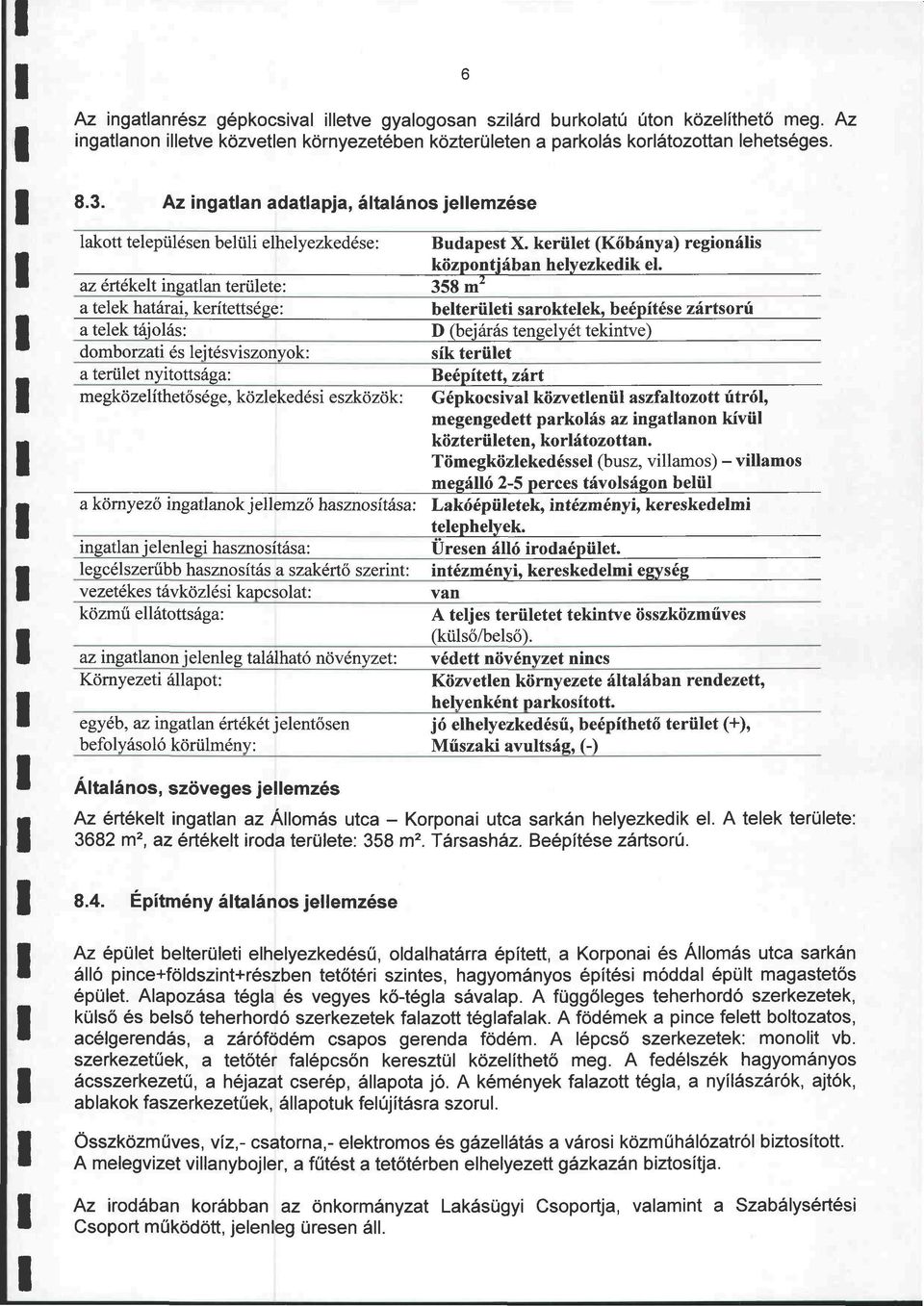 az értékelt ingatlan területe: 358 m2 a telek határai, kerítettsége: belterületi saroktelek, beépítése zártsorú a telek tájolás: D (bejárás tengelyét tekintve) domborzati és lejtésviszonyok: sík