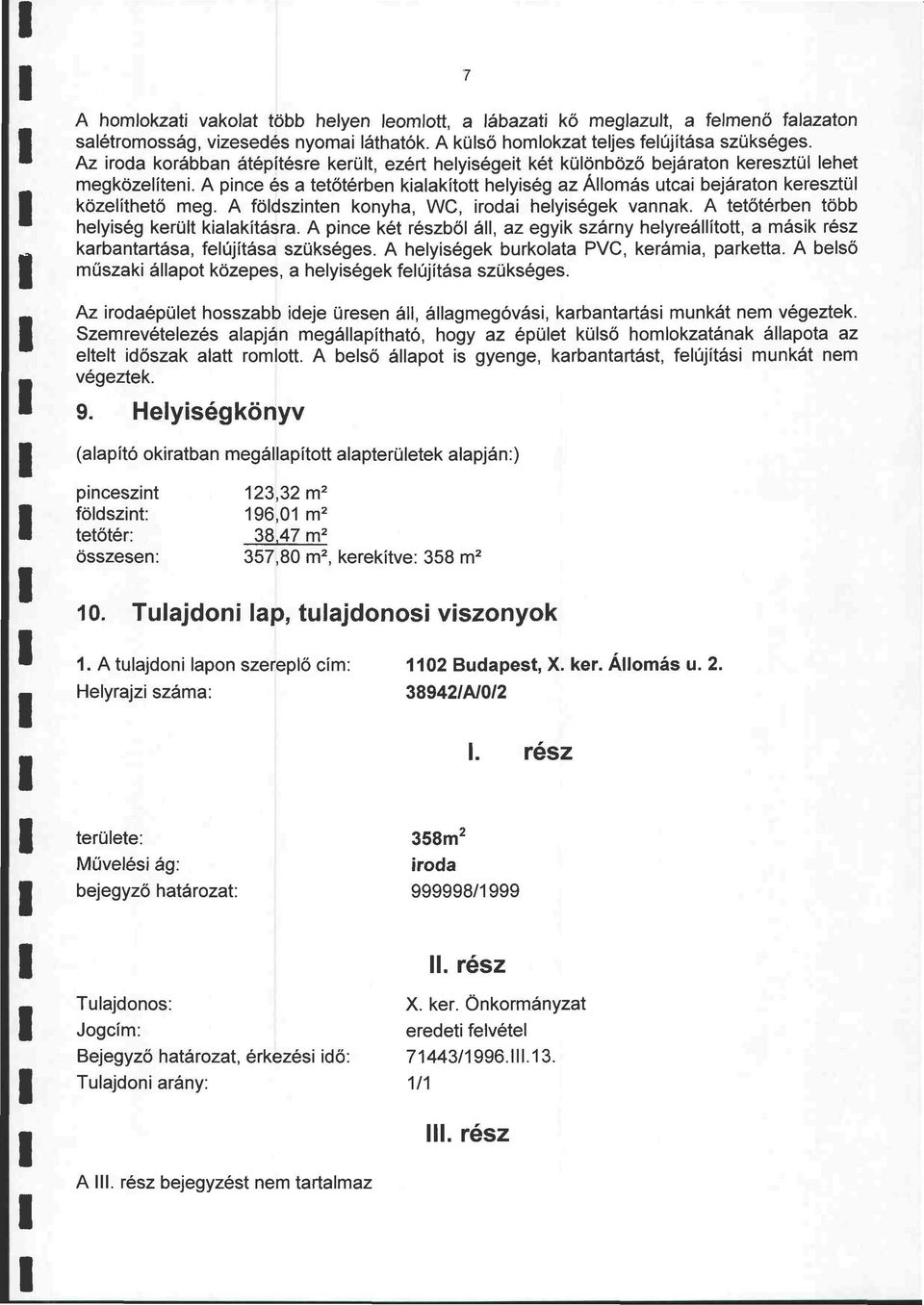 A pince és a tetőtérben kialakított helyiség az Állomás utcai bejáraton keresztül közelíthető meg. A földszinten konyha, WC, irodai helyiségek vannak. A tetőtérben több helyiség került kialakításra.