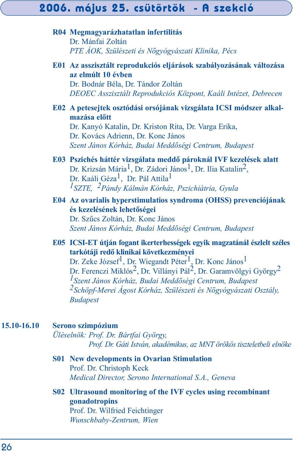 Kriston Rita, Dr. Varga Erika, Dr. Kovács Adrienn, Dr. Konc János Szent János Kórház, Budai Meddõségi Centrum, Budapest E03 Pszichés háttér vizsgálata meddõ pároknál IVF kezelések alatt Dr.