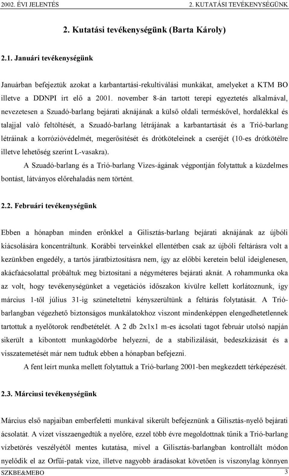 november 8-án tartott terepi egyeztetés alkalmával, nevezetesen a Szuadó-barlang bejárati aknájának a külső oldali terméskővel, hordalékkal és talajjal való feltöltését, a Szuadó-barlang létrájának a