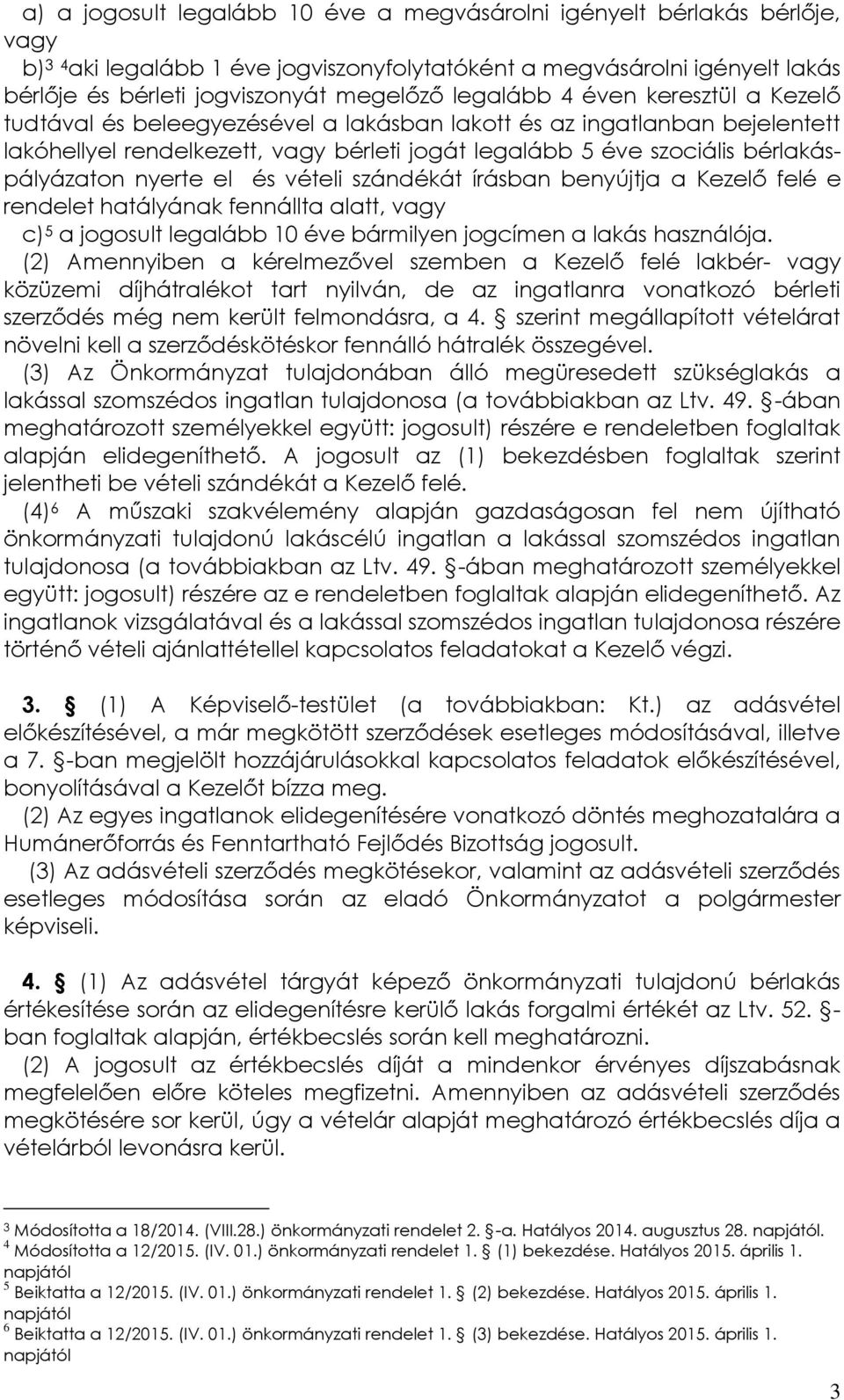 nyerte el és vételi szándékát írásban benyújtja a Kezelő felé e rendelet hatályának fennállta alatt, vagy c) 5 a jogosult legalább 10 éve bármilyen jogcímen a lakás használója.