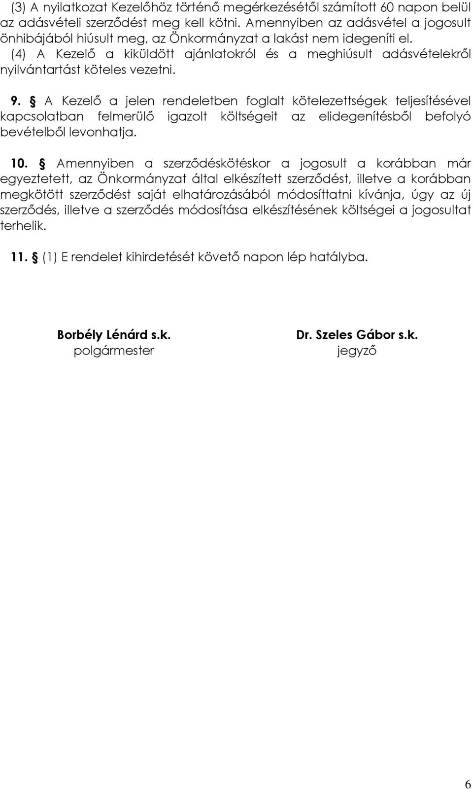 (4) A Kezelő a kiküldött ajánlatokról és a meghiúsult adásvételekről nyilvántartást köteles vezetni. 9.