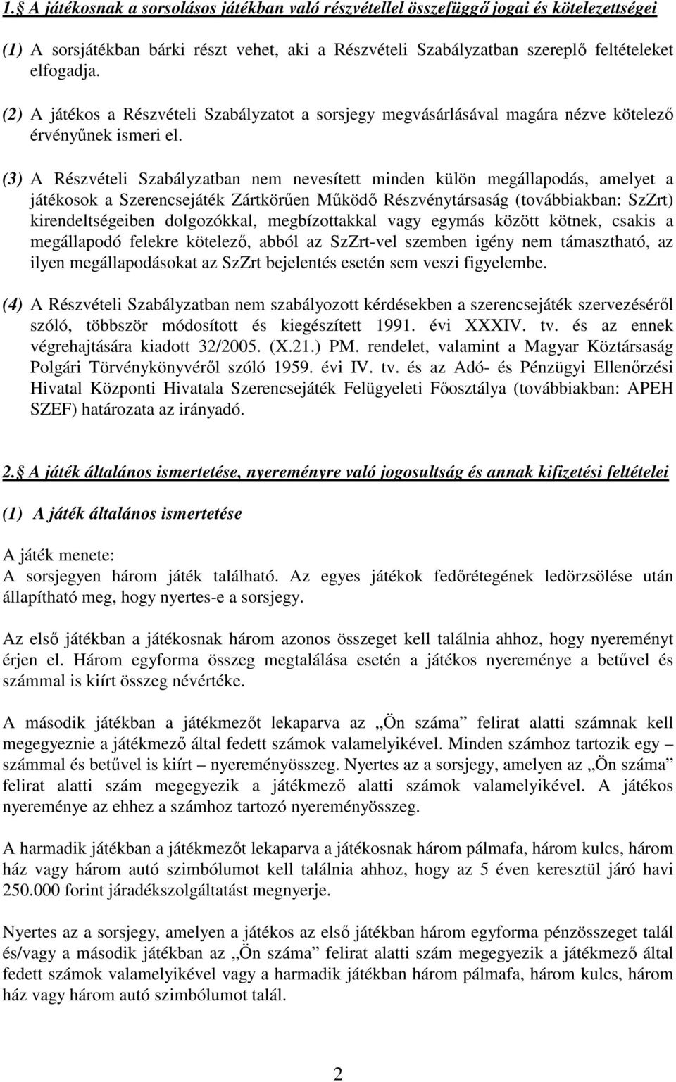 (3) A Részvételi Szabályzatban nem nevesített minden külön megállapodás, amelyet a játékosok a Szerencsejáték Zártkörően Mőködı Részvénytársaság (továbbiakban: SzZrt) kirendeltségeiben dolgozókkal,