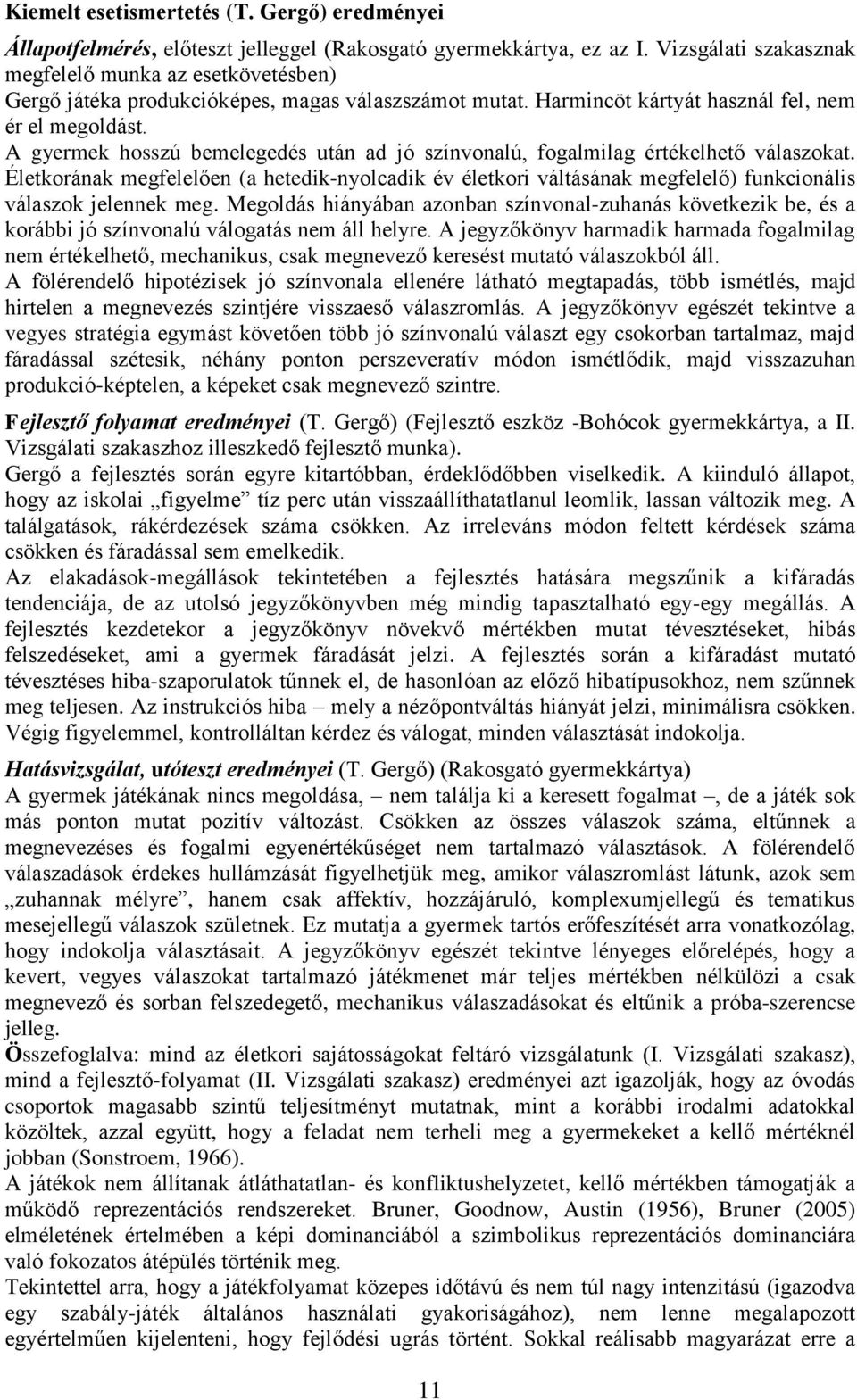 A gyermek hosszú bemelegedés után ad jó színvonalú, fogalmilag értékelhető válaszokat.