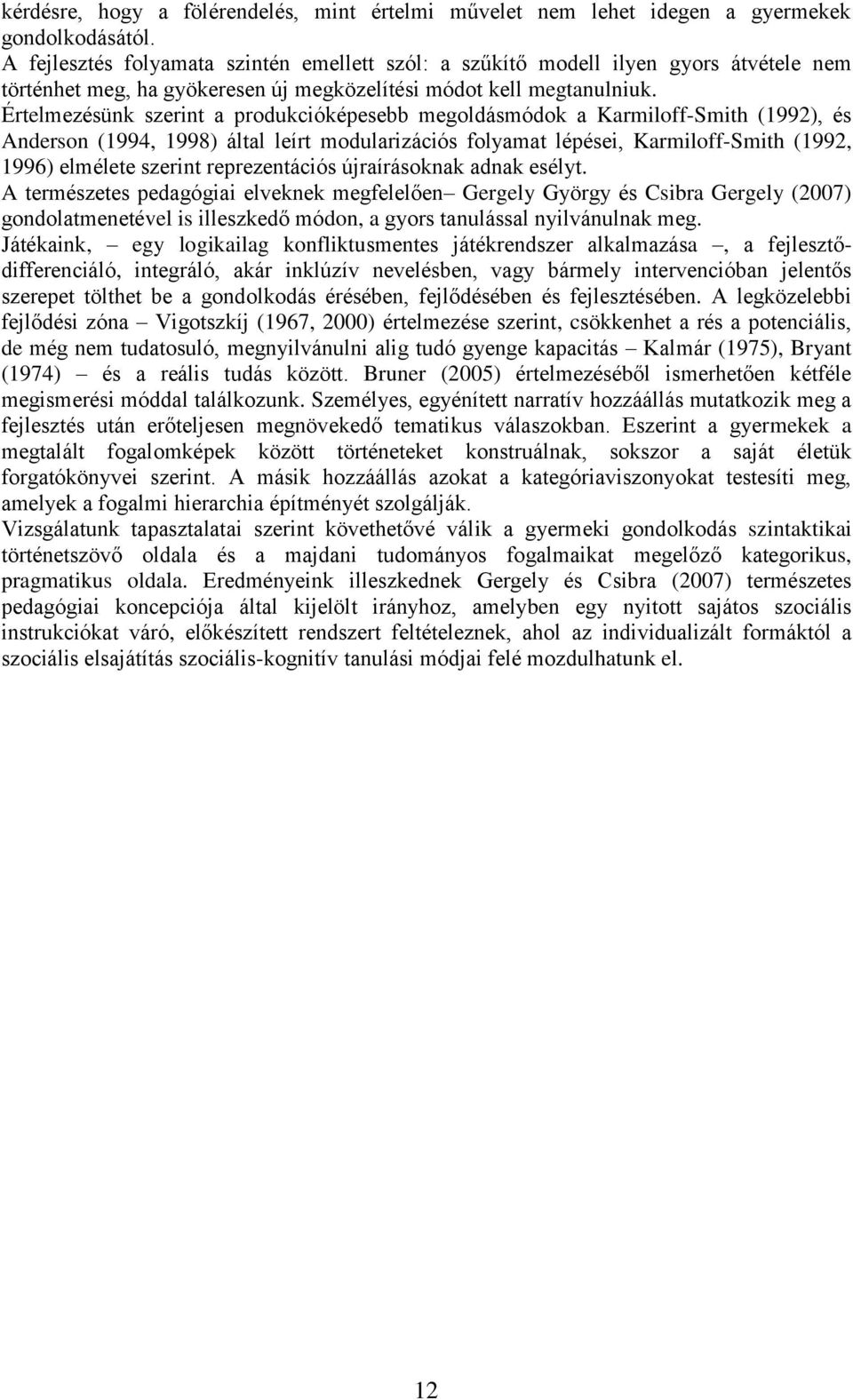 Értelmezésünk szerint a produkcióképesebb megoldásmódok a Karmiloff-Smith (1992), és Anderson (1994, 1998) által leírt modularizációs folyamat lépései, Karmiloff-Smith (1992, 1996) elmélete szerint