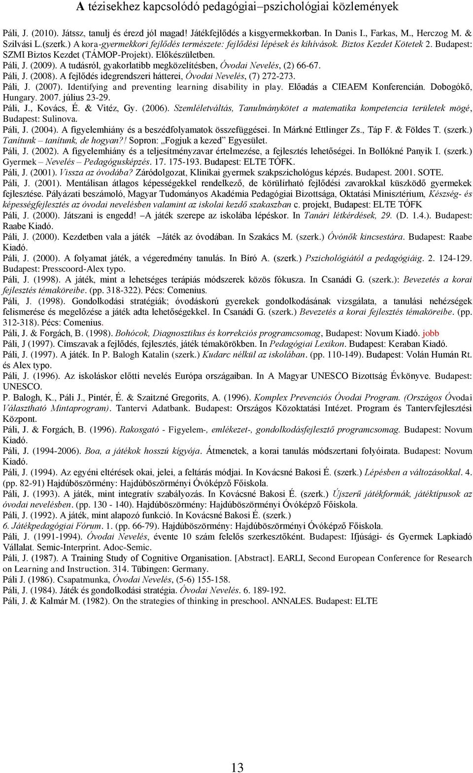 A tudásról, gyakorlatibb megközelítésben, Óvodai Nevelés, (2) 66-67. Páli, J. (2008). A fejlődés idegrendszeri hátterei, Óvodai Nevelés, (7) 272-273. Páli, J. (2007).