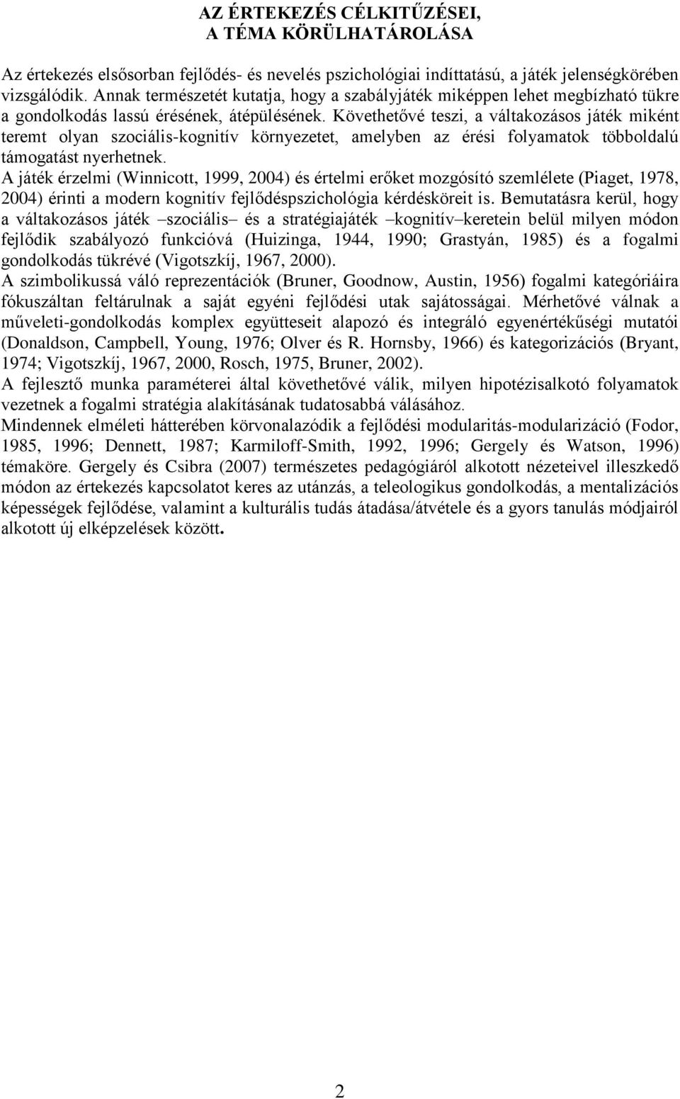 Követhetővé teszi, a váltakozásos játék miként teremt olyan szociális-kognitív környezetet, amelyben az érési folyamatok többoldalú támogatást nyerhetnek.