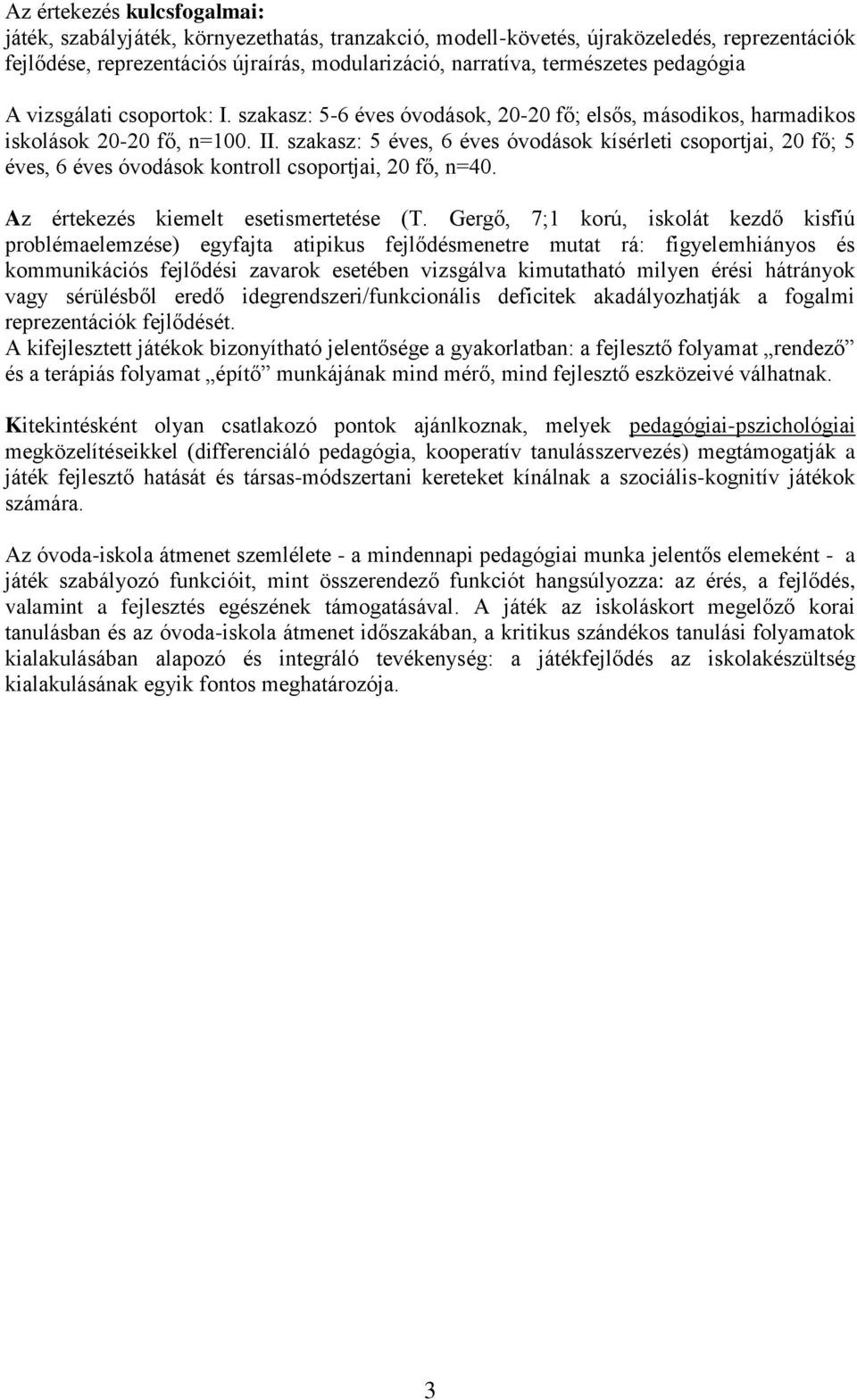 szakasz: 5 éves, 6 éves óvodások kísérleti csoportjai, 20 fő; 5 éves, 6 éves óvodások kontroll csoportjai, 20 fő, n=40. Az értekezés kiemelt esetismertetése (T.